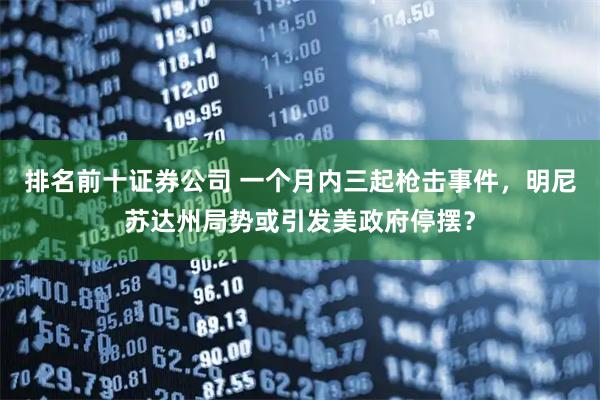 排名前十证券公司 一个月内三起枪击事件，明尼苏达州局势或引发美政府停摆？